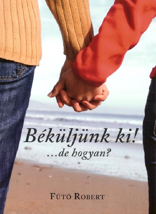 Béküljünk ki! ...de hogyan? Béküljünk ki! ...de hogyan?